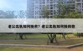 老公出轨如何挽救？老公出轨如何挽救他