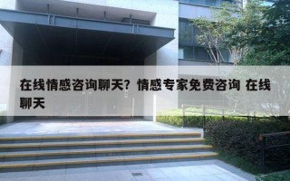 在线情感咨询聊天？情感专家免费咨询 在线聊天