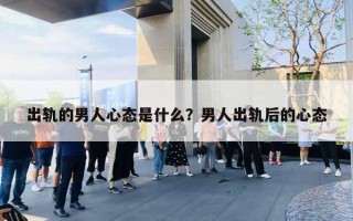 出轨的男人心态是什么?男人出轨后的心态 出轨的男人心态是什么?男人出轨后的心态