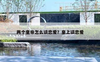 两个皇帝怎么谈恋爱？皇上谈恋爱