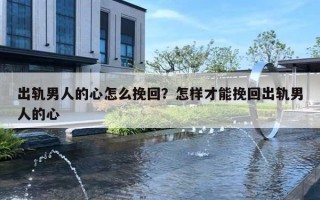 出轨男人的心怎么挽回?怎样才能挽回出轨男人的心 出轨男人的心怎么挽回?怎样才能挽回出轨男人的心