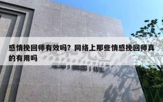 感情挽回师有效吗?网络上那些情感挽回师真的有用吗 感情挽回师有效吗?网络上那些情感挽回师真的有用吗