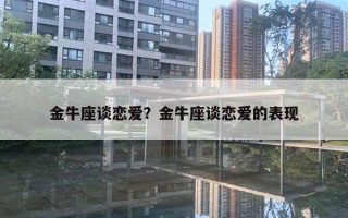 金牛座谈恋爱？金牛座谈恋爱的表现