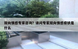 双向情感专家咨询？请问专家双向情感症状是什么