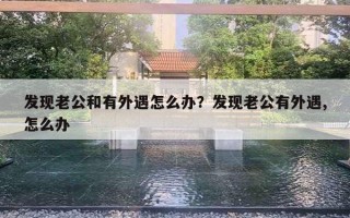 发现老公和有外遇怎么办?发现老公有外遇,怎么办 发现老公和有外遇怎么办?发现老公有外遇,怎么办