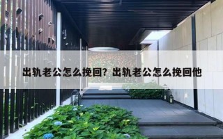 出轨老公怎么挽回?出轨老公怎么挽回他 出轨老公怎么挽回?出轨老公怎么挽回他