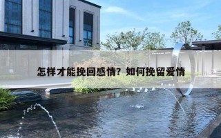 怎样才能挽回感情？如何挽留爱情