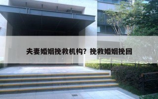 夫妻婚姻挽救机构？挽救婚姻挽回