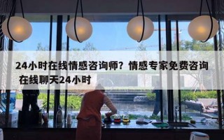 24小时在线情感咨询师？情感专家免费咨询 在线聊天24小时