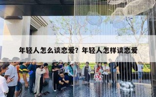 年轻人怎么谈恋爱？年轻人怎样谈恋爱