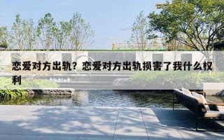 恋爱对方出轨？恋爱对方出轨损害了我什么权利