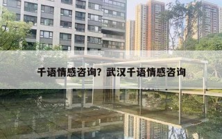 千语情感咨询?武汉千语情感咨询 千语情感咨询?武汉千语情感咨询