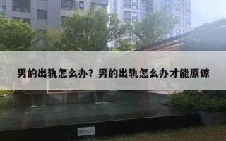男的出轨怎么办？男的出轨怎么办才能原谅