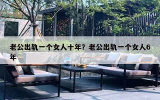 老公出轨一个女人十年？老公出轨一个女人6年