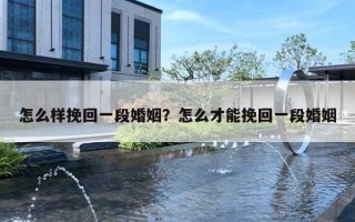 怎么样挽回一段婚姻?怎么才能挽回一段婚姻 怎么样挽回一段婚姻?怎么才能挽回一段婚姻