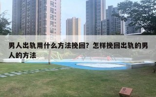 男人出轨用什么方法挽回？怎样挽回出轨的男人的方法