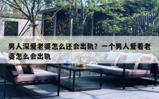 男人深爱老婆怎么还会出轨？一个男人爱着老婆怎么会出轨