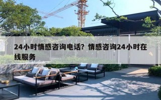 24小时情感咨询电话？情感咨询24小时在线服务