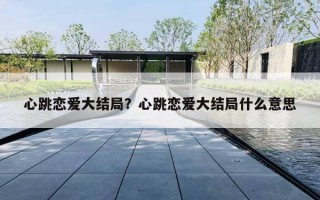 心跳恋爱大结局？心跳恋爱大结局什么意思