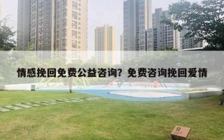 情感挽回免费公益咨询?免费咨询挽回爱情 情感挽回免费公益咨询?免费咨询挽回爱情