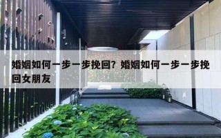婚姻如何一步一步挽回?婚姻如何一步一步挽回女朋友 婚姻如何一步一步挽回?婚姻如何一步一步挽回女朋友