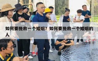 如何要挽救一个婚姻？如何要挽救一个婚姻的人