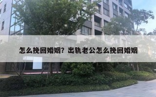 怎么挽回婚姻？出轨老公怎么挽回婚姻