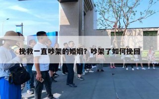 挽救一直吵架的婚姻？吵架了如何挽回