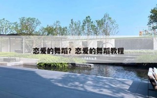 恋爱的舞蹈?恋爱的舞蹈教程 恋爱的舞蹈?恋爱的舞蹈教程