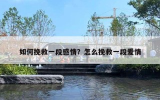 如何挽救一段感情？怎么挽救一段爱情