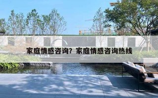 家庭情感咨询？家庭情感咨询热线