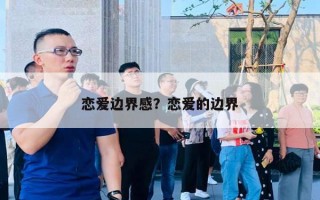 恋爱边界感?恋爱的边界 恋爱边界感?恋爱的边界