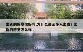 出轨的感觉很好吗,为什么那么多人出轨?出轨的感觉怎么样 出轨的感觉很好吗,为什么那么多人出轨?出轨的感觉怎么样