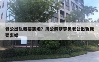老公出轨我要离婚?周公解梦梦见老公出轨我要离婚 老公出轨我要离婚?周公解梦梦见老公出轨我要离婚