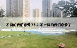不同的我们恋爱了!!?不一样的我们恋爱了 不同的我们恋爱了!!?不一样的我们恋爱了