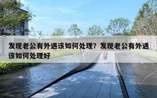 发现老公有外遇该如何处理?发现老公有外遇该如何处理好 发现老公有外遇该如何处理?发现老公有外遇该如何处理好