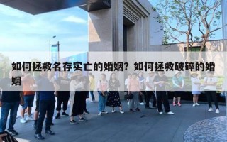如何拯救名存实亡的婚姻?如何拯救破碎的婚姻 如何拯救名存实亡的婚姻?如何拯救破碎的婚姻