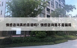 情感咨询真的靠谱吗?情感咨询是不是骗局 情感咨询真的靠谱吗?情感咨询是不是骗局