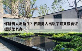 怀疑男人出轨了？怀疑男人出轨了可又没有证据该怎么办
