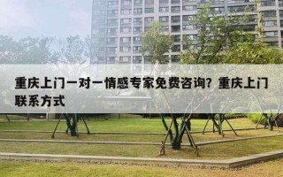 重庆上门一对一情感专家免费咨询？重庆上门联系方式