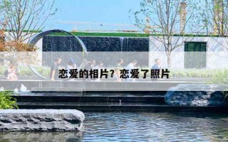 恋爱的相片?恋爱了照片 恋爱的相片?恋爱了照片