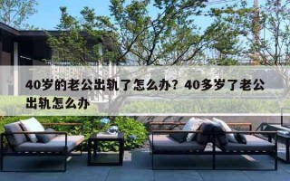 40岁的老公出轨了怎么办？40多岁了老公出轨怎么办