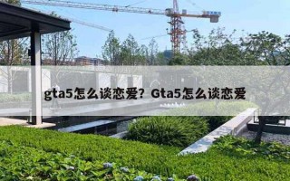 gta5怎么谈恋爱?Gta5怎么谈恋爱 gta5怎么谈恋爱?Gta5怎么谈恋爱