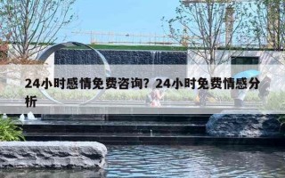 24小时感情免费咨询？24小时免费情感分析