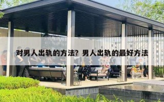 对男人出轨的方法？男人出轨的最好方法