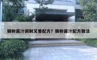 肠粉酱汁调制又香配方?肠粉酱汁配方做法 肠粉酱汁调制又香配方?肠粉酱汁配方做法