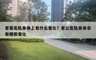 老婆出轨身体上有什么变化?老公出轨身体会有哪些变化 老婆出轨身体上有什么变化?老公出轨身体会有哪些变化