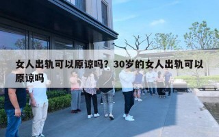 女人出轨可以原谅吗?30岁的女人出轨可以原谅吗 女人出轨可以原谅吗?30岁的女人出轨可以原谅吗