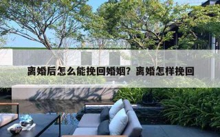 离婚后怎么能挽回婚姻？离婚怎样挽回