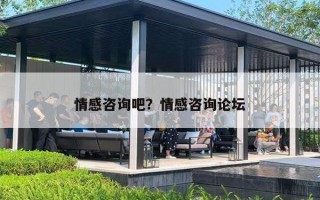 情感咨询吧?情感咨询论坛 情感咨询吧?情感咨询论坛